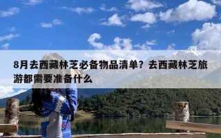 8月去西藏林芝必备物品清单？去西藏林芝旅游都需要准备什么