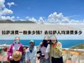 拉萨消费一般多少钱？去拉萨人均消费多少