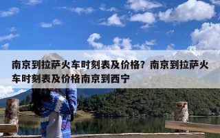 南京到拉萨火车时刻表及价格？南京到拉萨火车时刻表及价格南京到西宁