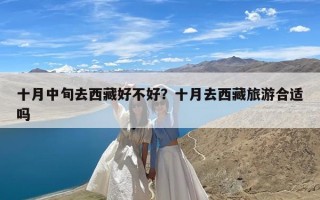 十月中旬去西藏好不好？十月去西藏旅游合适吗