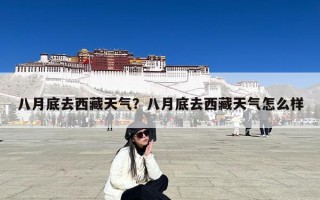 八月底去西藏天气？八月底去西藏天气怎么样