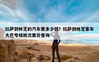 拉萨到林芝的汽车票多少钱？拉萨到林芝客车大巴专线班次票价查询