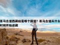 茶马古道西藏段是哪个国道？茶马古道从什么时候开始进藏