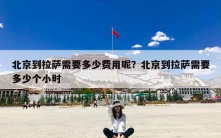 北京到拉萨需要多少费用呢？北京到拉萨需要多少个小时