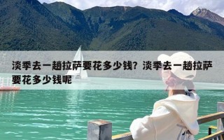 淡季去一趟拉萨要花多少钱？淡季去一趟拉萨要花多少钱呢