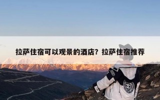 拉萨住宿可以观景的酒店？拉萨住宿推荐