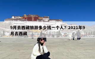 9月去西藏旅游多少钱一个人？2021年9月去西藏
