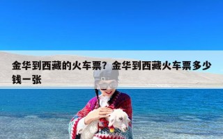 金华到西藏的火车票？金华到西藏火车票多少钱一张