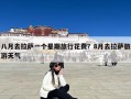 八月去拉萨一个星期旅行花费？8月去拉萨旅游天气