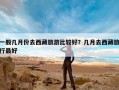 一般几月份去西藏旅游比较好？几月去西藏旅行最好