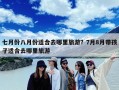 七月份八月份适合去哪里旅游？7月8月带孩子适合去哪里旅游