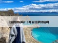 拉萨好玩吗？9月去拉萨好玩吗