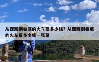 从西藏到娄底的火车票多少钱？从西藏到娄底的火车票多少钱一张票