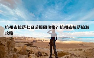 杭州去拉萨七日游报团价格？杭州去拉萨旅游攻略