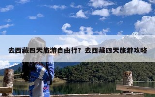 去西藏四天旅游自由行？去西藏四天旅游攻略
