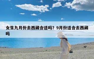女生九月份去西藏合适吗？9月份适合去西藏吗