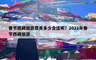 春节西藏旅游费用多少合适呢？2021年春节西藏旅游