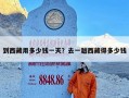 到西藏用多少钱一天？去一趟西藏得多少钱