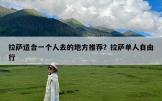 拉萨适合一个人去的地方推荐？拉萨单人自由行