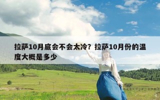 拉萨10月底会不会太冷？拉萨10月份的温度大概是多少