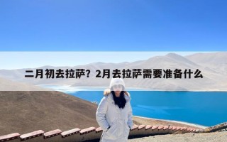 二月初去拉萨？2月去拉萨需要准备什么