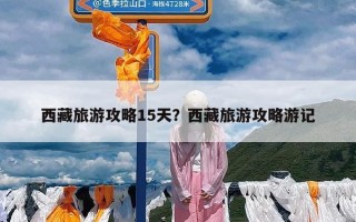 西藏旅游攻略15天？西藏旅游攻略游记