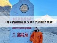 9月去西藏旅游多少钱？九月底去西藏