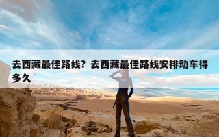 去西藏最佳路线？去西藏最佳路线安排动车得多久