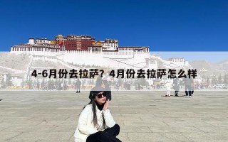 4-6月份去拉萨？4月份去拉萨怎么样