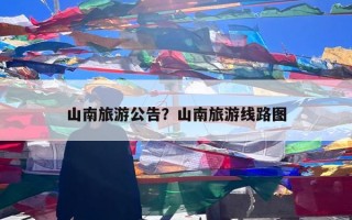 山南旅游公告？山南旅游线路图