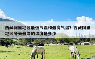 西藏阿里地区最低气温和最高气温？西藏阿里地区冬天最冷的温度是多少