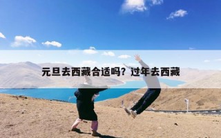 元旦去西藏合适吗？过年去西藏