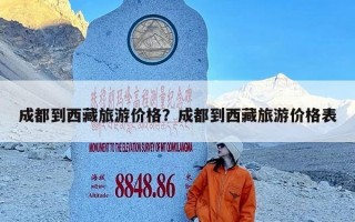 成都到西藏旅游价格？成都到西藏旅游价格表