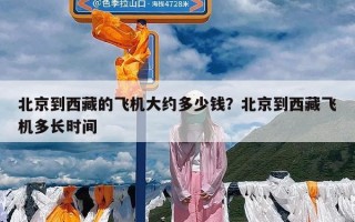 北京到西藏的飞机大约多少钱？北京到西藏飞机多长时间