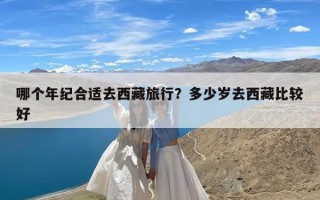 哪个年纪合适去西藏旅行？多少岁去西藏比较好