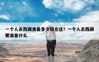 一个人去西藏准备多少钱合适？一个人去西藏要准备什么