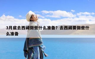 3月底去西藏做些什么准备？去西藏要做些什么准备
