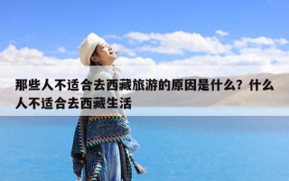 那些人不适合去西藏旅游的原因是什么？什么人不适合去西藏生活