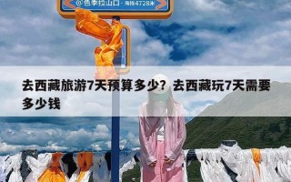 去西藏旅游7天预算多少？去西藏玩7天需要多少钱