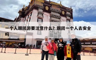 一个人跟团游要注意什么？跟团一个人去安全吗