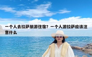 一个人去拉萨旅游住宿？一个人游拉萨应该注意什么