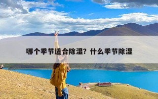 哪个季节适合除湿？什么季节除湿