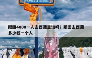 跟团4000一人去西藏靠谱吗？跟团去西藏多少钱一个人