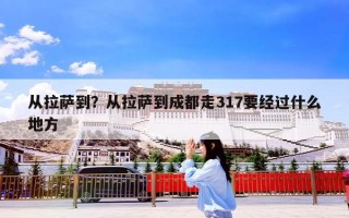 从拉萨到？从拉萨到成都走317要经过什么地方