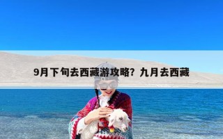 9月下旬去西藏游攻略？九月去西藏