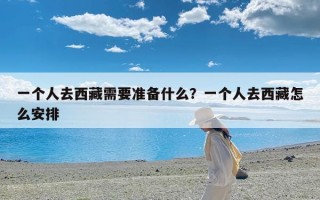 一个人去西藏需要准备什么？一个人去西藏怎么安排
