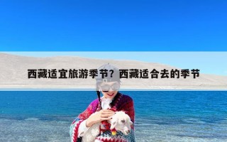西藏适宜旅游季节？西藏适合去的季节