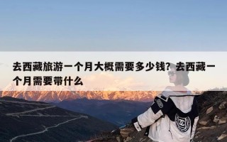 去西藏旅游一个月大概需要多少钱？去西藏一个月需要带什么