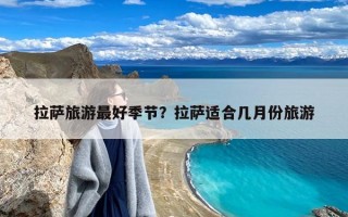 拉萨旅游最好季节？拉萨适合几月份旅游