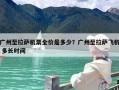 广州至拉萨机票全价是多少？广州至拉萨飞机 多长时间